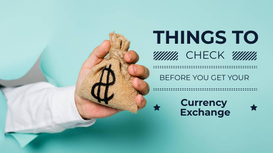 Things to Check before you get your Currency Exchange