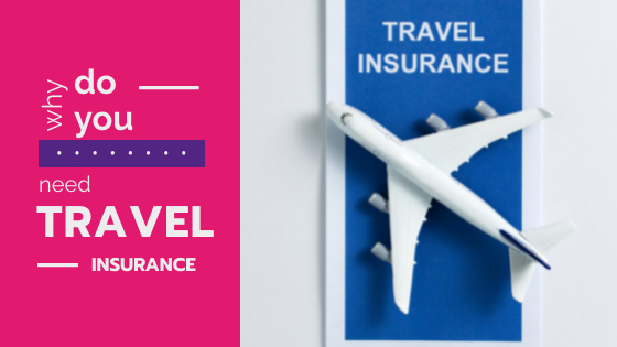 Why do you Need Travel Insurance