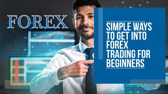 Simple Ways to get into Forex Trading for Beginners