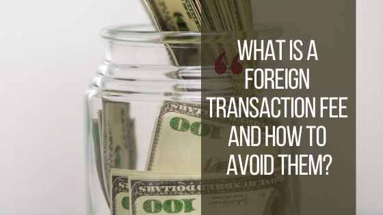 What is a Foreign Transaction Fee and How to Avoid them