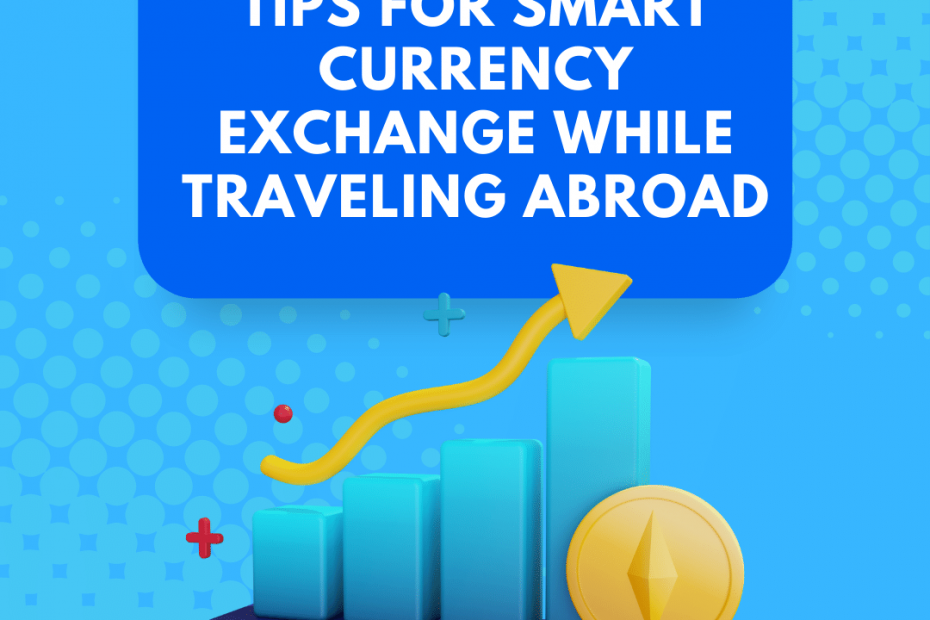 Tips for Smart Currency Exchange while Traveling Abroad